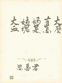 大姨妈有大块的血块是怎么回事