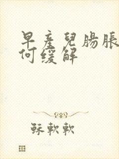 早产儿肠胀气如何缓解