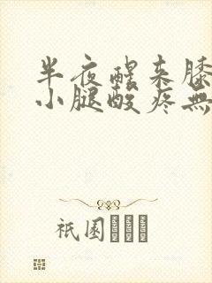 半夜醒来膝盖到小腿酸疼无力