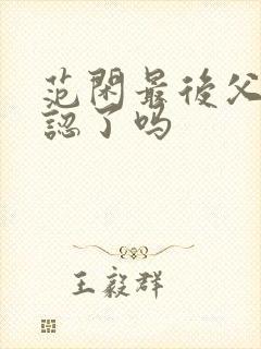 范闲最后父子相认了吗