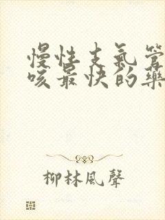 慢性支气管炎止咳最快的药