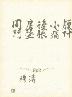 同房后小腹痛肛门坠胀痛什么原因