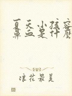 夏天小孩容易流鼻血是什么原因