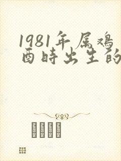 1981年属鸡酉时出生的命运