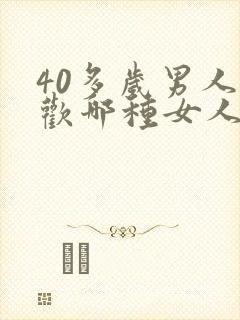 40多岁男人喜欢哪种女人
