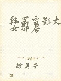 韩国电影大胸的女邻居