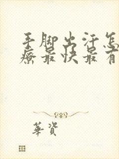 手脚出汗怎么治疗最快最有效