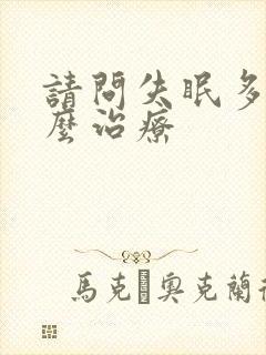 请问失眠多梦怎么治疗