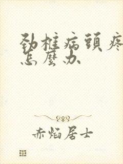 劲椎病头疼头晕怎么办