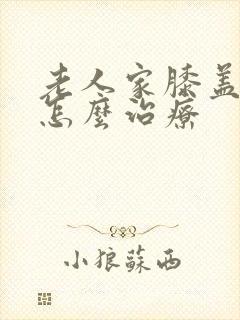 老人家膝盖肿痛怎么治疗