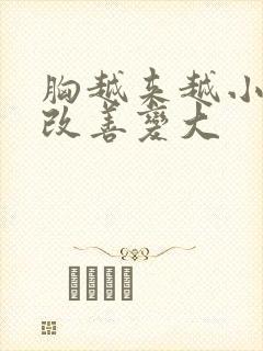 胸越来越小怎么改善变大