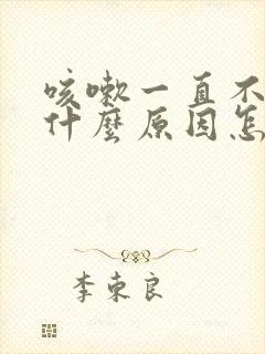 咳嗽一直不好是什么原因怎么治感冒