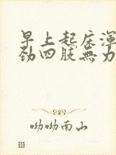 早上起床浑身没劲四肢无力