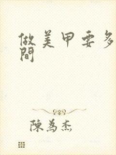 做美甲要多少时间