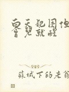 白天犯困但睡一会儿就醒