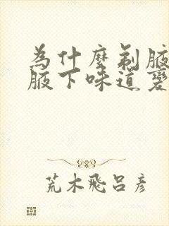 为什么剃腋毛后腋下味道变重