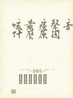 咳黄痰声音哑是什么原因