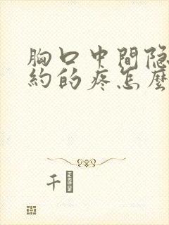 胸口中间隐隐约约的疼怎么回事女性封面