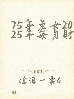 75年兔女2025年每月财运