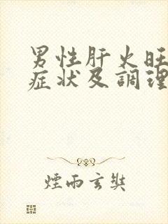 男性肝火旺盛的症状及调理