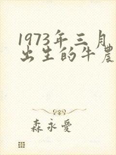 1973年三月出生的牛农历的运气如何