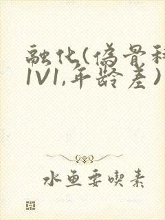 融化(伪骨科,1V1,年龄差)