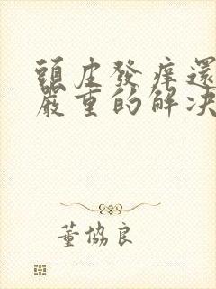 头皮发痒还掉发严重的解决方法