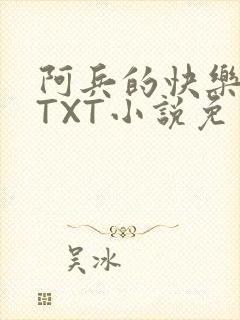 阿兵的快乐生活TXT小说免费阅读全章