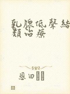 乳腺低声结节3类治疗