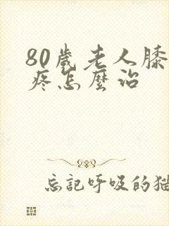 80岁老人膝盖疼怎么治封面