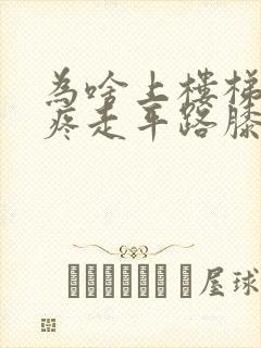 为啥上楼梯膝盖疼走平路膝盖不疼