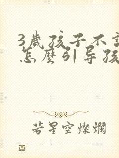 3岁孩子不说话怎么引导孩子说话