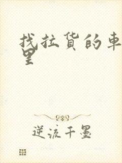 找拉货的车在哪里