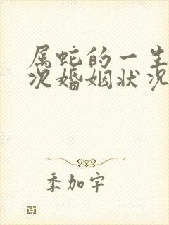 属蛇的一生有几次婚姻状况