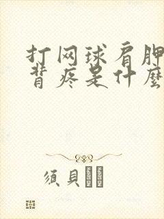 打网球肩胛骨后背疼是什么原因引起的