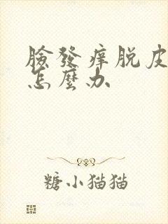 脸发痒脱皮发干怎么办