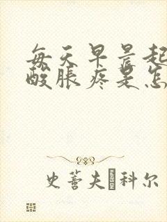 每天早晨起来腿酸胀疼是怎么回事