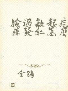 脸过敏起疙瘩发痒发红怎么治