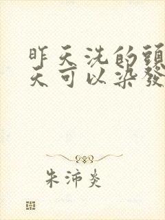 昨天洗的头发今天可以染发吗