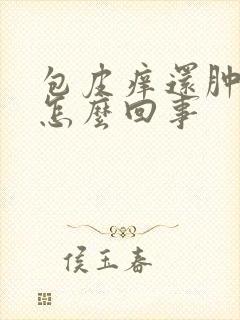 包皮痒还肿了是怎么回事