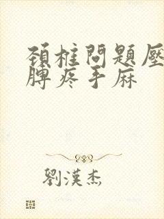 颈椎问题压迫胳膊疼手麻