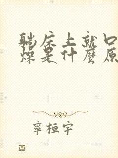 躺床上就口干舌燥是什么原因