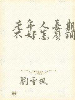 老年人长期睡眠不好怎么调理封面