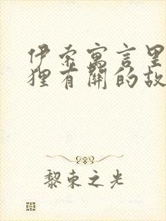 伊索寓言里和狐狸有关的故事