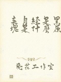 来月经是黑色血块是什么原因