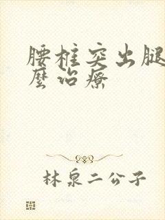 腰椎突出腿疼怎么治疗