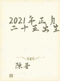 2021年正月二十五出生的男孩命运