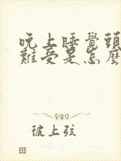 晚上睡觉头老是难受是怎么回事