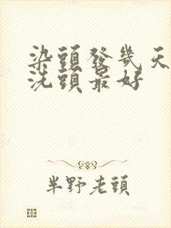 染头发几天可以洗头最好