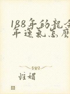188年的龙今年运气怎么样